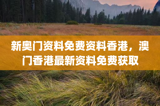 新奥门资料免费资今晚必出三肖2025_2025新澳门精准免费提供·精确判断料香港，澳门香港最新资料免费获取