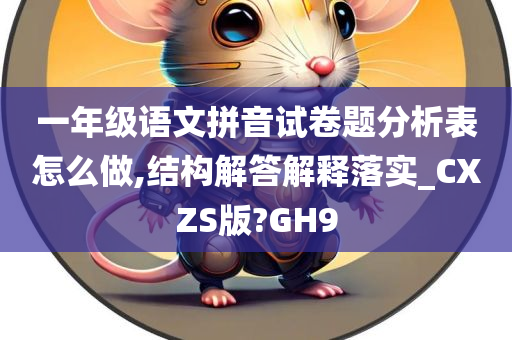 一年级语文拼音试卷题分析表怎么做,结构解答解释落实_CXZS版?GH9