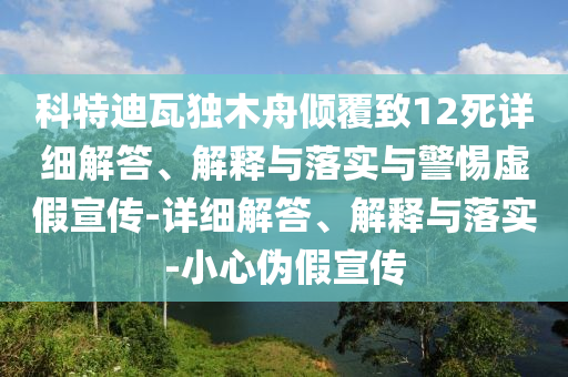 科特迪瓦獨木舟傾覆致12死詳細解答、解釋與落實與警惕虛假宣傳-詳細解答、解釋與落實-小心偽假宣傳