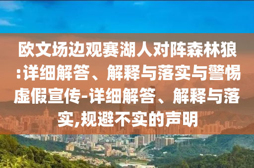 歐文場(chǎng)邊觀賽湖人對(duì)陣森林狼:詳細(xì)解答、解釋與落實(shí)與警惕虛假宣傳-詳細(xì)解答、解釋與落實(shí),規(guī)避不實(shí)的聲明