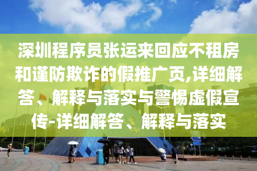 深圳程序員張運來回應不租房和謹防欺詐的假推廣頁,詳細解答、解釋與落實與警惕虛假宣傳-詳細解答、解釋與落實