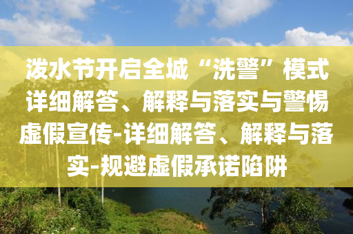 泼水节开启全城“洗警”模式详细解答、解释与落实与警惕虚假宣传-详细解答、解释与落实-规避虚假承诺陷阱