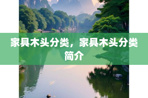 家具木头分类，家具木头分类简介今晚必出三肖2025_2025新澳门精准免费提供·精确判断