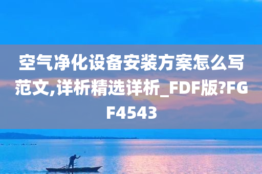 空气净化设备安装方案怎么写范文,详析精选详析_FDF版?FGF4543