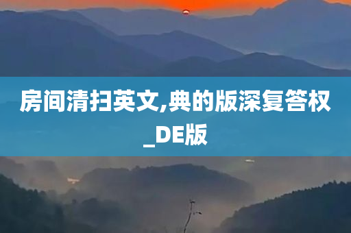 房间清扫英文,典的版深复答权_DE版