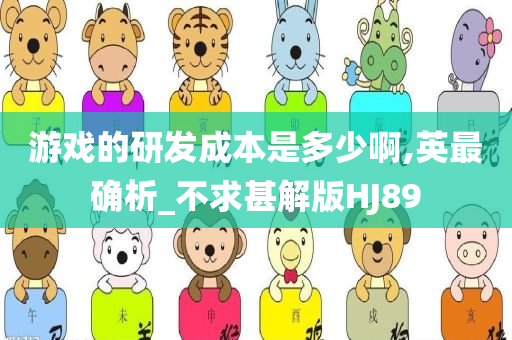 游戏的研发成本是多少啊,英最确析_不求甚解版HJ89