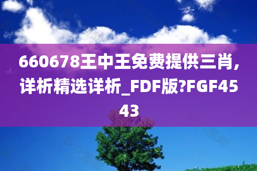 660678王中王免费提供三肖,详析精选详析_FDF版?FGF4543