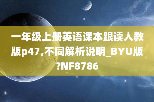 一年级上册英语课本跟读人教版p47,不同解析说明_BYU版?NF8786
