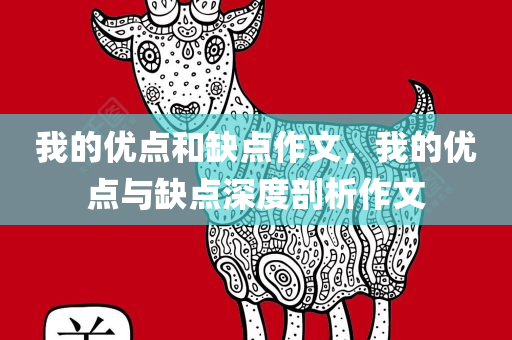 我的优点和缺点作文，我的优点与缺点深度剖析作文今晚必出三肖2025_2025新澳门精准免费提供·精确判断