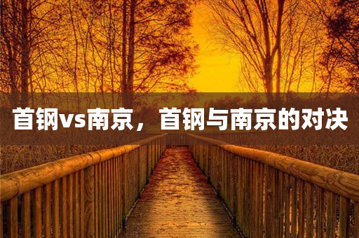 首钢vs南京，首钢与南京的对决