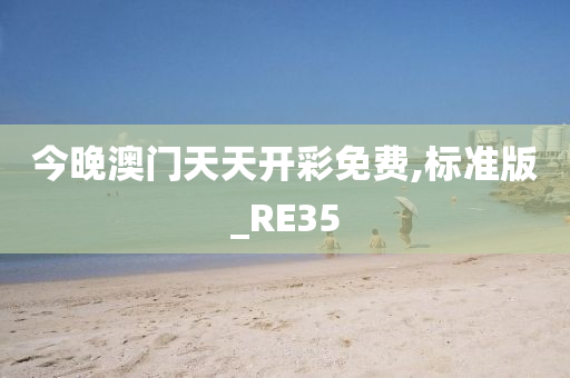 今晚澳门天天开彩免费,标准版_RE35