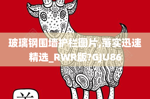 玻璃钢围墙护栏图片,落实迅速精选_RWR版?GJU86