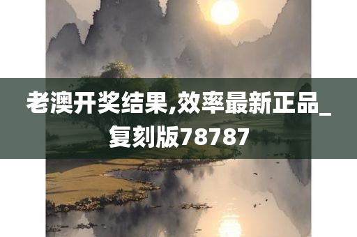 老澳开奖结果,效率最新正品_复刻版78787