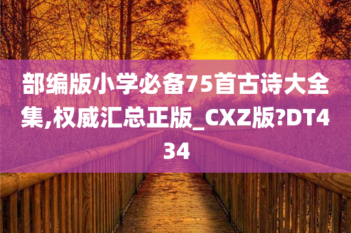 部编版小学必备75首古诗大全集,权威汇总正版_CXZ版?DT434