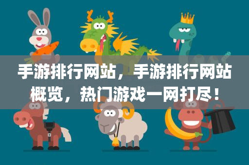 手游排行网站，手游排行网站概览，热门游戏一网打尽！今晚必出三肖2025_2025新澳门精准免费提供·精确判断