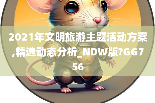 2021年文明旅游主题活动方案,精选动态分析_NDW版?GG756