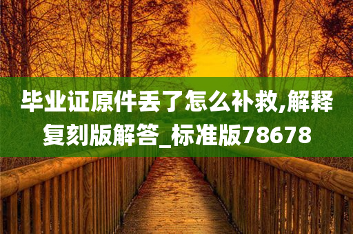 毕业证原件丢了怎么补救,解释复刻版解答_标准版78678