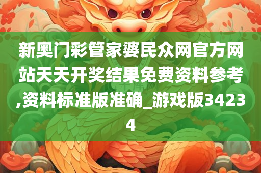 新奥门彩管家婆民众网官方网站天天开奖结果免费资料参考,资料标准版准确_游戏版34234