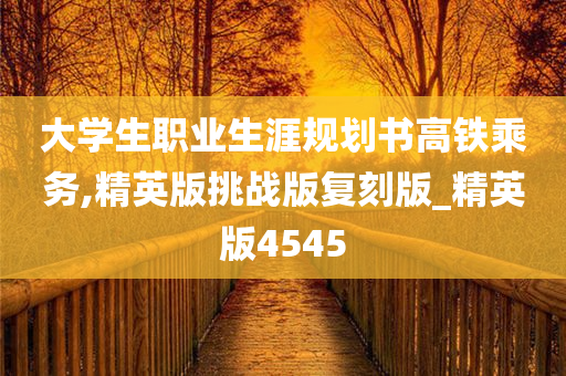 大学生职业生涯规划书高铁乘务,精英版挑战版复刻版_精英版4545