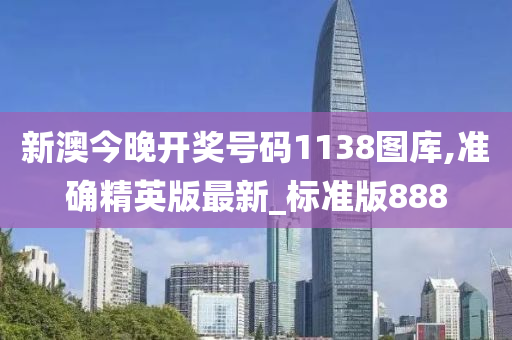 新澳今晚开奖号码1138图库,准确精英版最新_标准版888