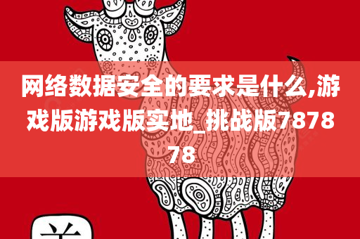 网络数据安全的要求是什么,游戏版游戏版实地_挑战版787878