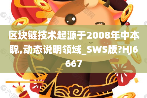 区块链技术起源于2008年中本聪,动态说明领域_SWS版?HJ6667