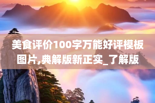 美食评价100字万能好评模板图片,典解版新正实_了解版