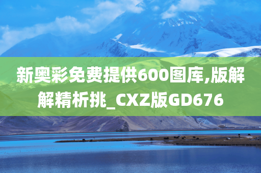新奥彩免费提供600图库,版解解精析挑_CXZ版GD676