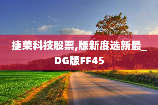 捷荣科技股票,版新度选新最_DG版FF45