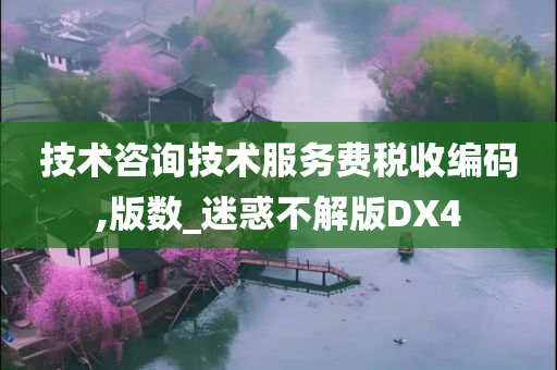 技术咨询技术服务费税收编码,版数_迷惑不解版DX4今晚必出三肖2025_2025新澳门精准免费提供·精确判断