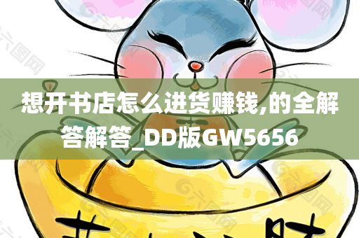 想开书店怎么进货赚钱,的全解答解答_DD版GW5656