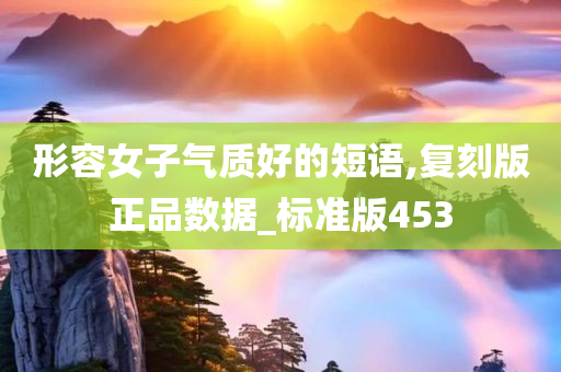 形容女子气质好的短语,复刻版正品数据_标准版453