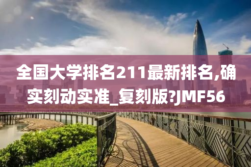 全国大学排名211最新排名,确实刻动实准_复刻版?JMF56