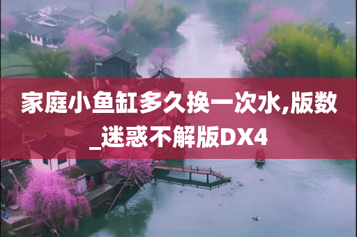 家庭小鱼缸多久换一次水,版数_迷惑不解版DX4