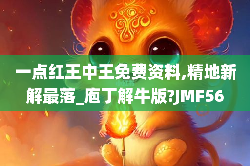 一点红王中王免费资料,精地新解最落_庖丁解牛版?JMF56