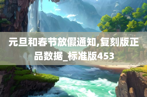 元旦和春节放假通知,复刻版正品数据_标准版453