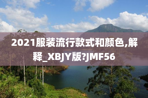2021服装流行款式和颜色,解释_XBJY版?JMF56