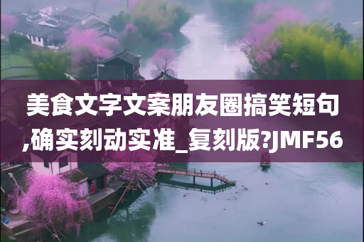 美食文字文案朋友圈搞笑短句,确实刻动今晚必出三肖2025_2025新澳门精准免费提供·精确判断实准_复刻版?JMF56