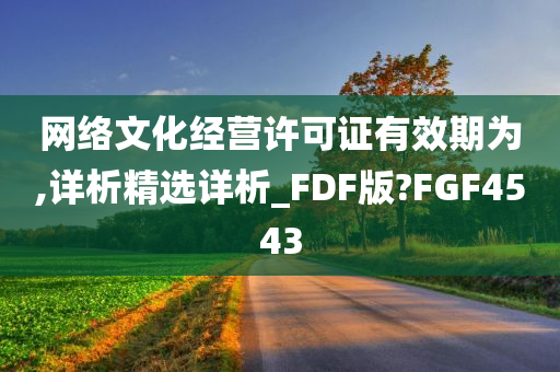 网络文化经营许可证有效期为,详析精选详析_FDF版?FGF4543
