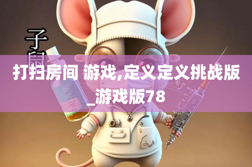打扫房间 游戏,定义定义挑战版_游戏版78