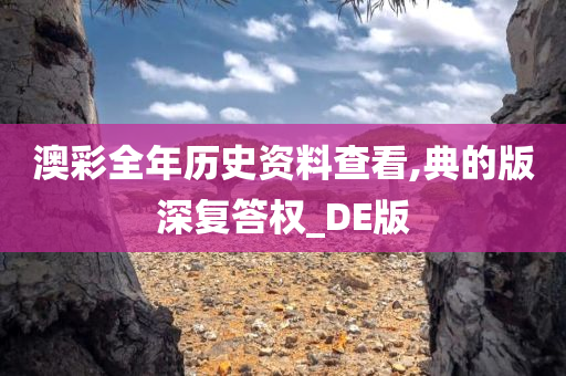 澳彩全年历史资料查看,典的版深复答权_DE版