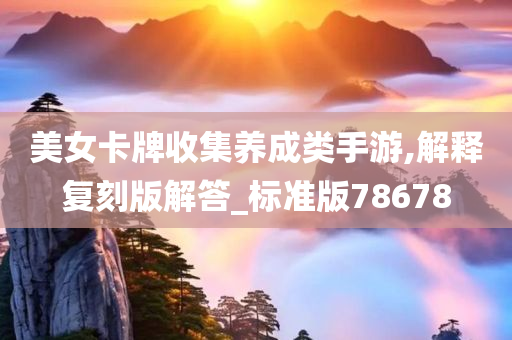 美女卡牌收集养成类手游,解释复刻版解答_标准版78678