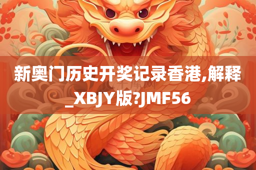新奥门历史开奖记录香港,解释_XBJY版?JMF56