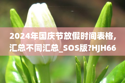 2024年国庆节放假时间表格,汇总不同汇总_SOS版?HJH66