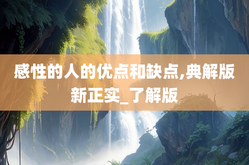 感性的人的优点和缺点,典解版新正实_了解版