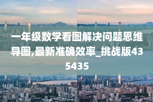 一年级数学看图解决问题思维导图,最新准确效率_挑战版435435