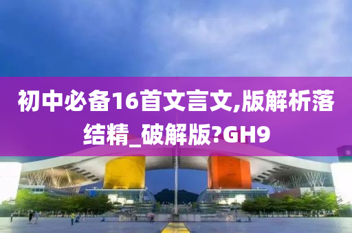 初中必备16首文言文,版解析落结精_破解版?GH9