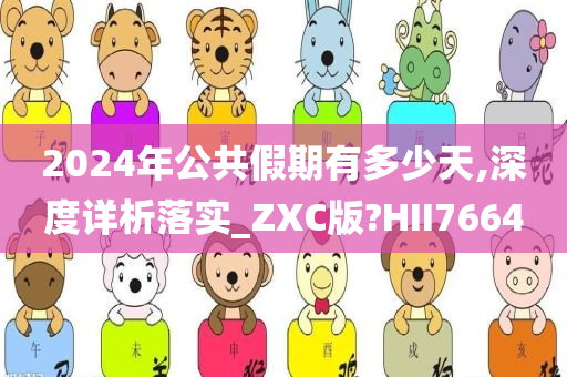 2024年公共假期有多少天,深度详析落实_ZXC版?HII7664今晚必出三肖2025_2025新澳门精准免费提供·精确判断