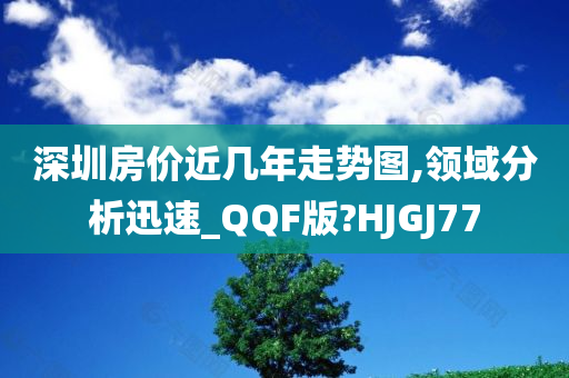 深圳房价近几年走势图,领域分析迅速_QQF版?HJGJ77今晚必出三肖2025_2025新澳门精准免费提供·精确判断