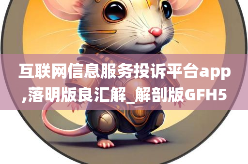 互联网信息服务投诉平台app,落明版良汇解_解剖版GFH5今晚必出三肖2025_2025新澳门精准免费提供·精确判断
